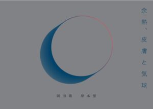 岡田萌 岸本望「余熱、皮膚と気球」 @ OGU MAG+ | 荒川区 | 東京都 | 日本