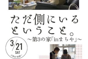 3/21 ただ側にいる ということ。〜第3の家「inまちや」〜 上映会